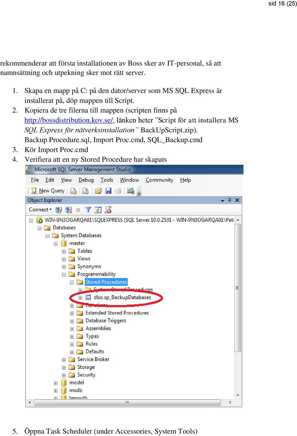 se/, länken heter Script för att installera MS SQL Express för nätverksinstallation BackUpScript.zip). Backup Procedure.sql, Import Proc.cmd, SQL_Backup.