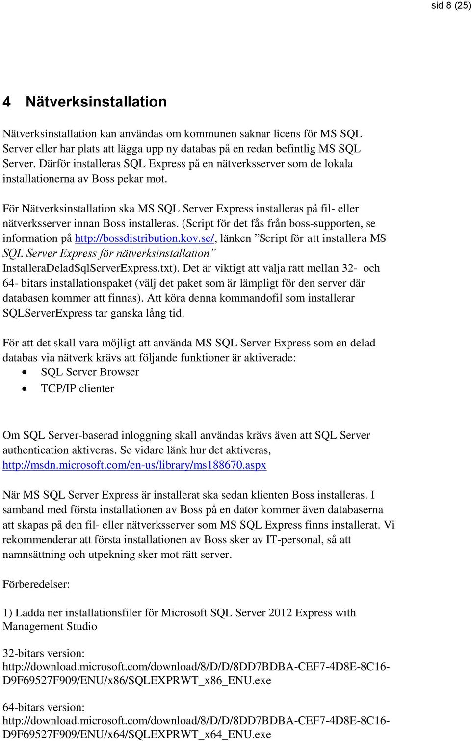 För Nätverksinstallation ska MS SQL Server Express installeras på fil- eller nätverksserver innan Boss installeras. (Script för det fås från boss-supporten, se information på http://bossdistribution.