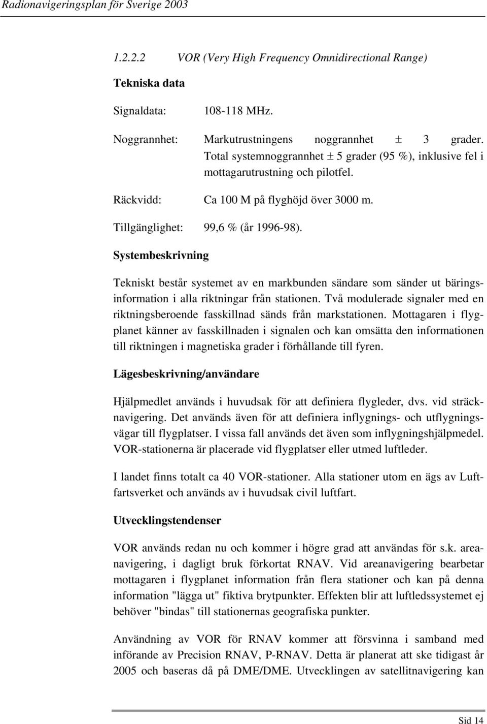 Systembeskrivning Tekniskt består systemet av en markbunden sändare som sänder ut bäringsinformation i alla riktningar från stationen.