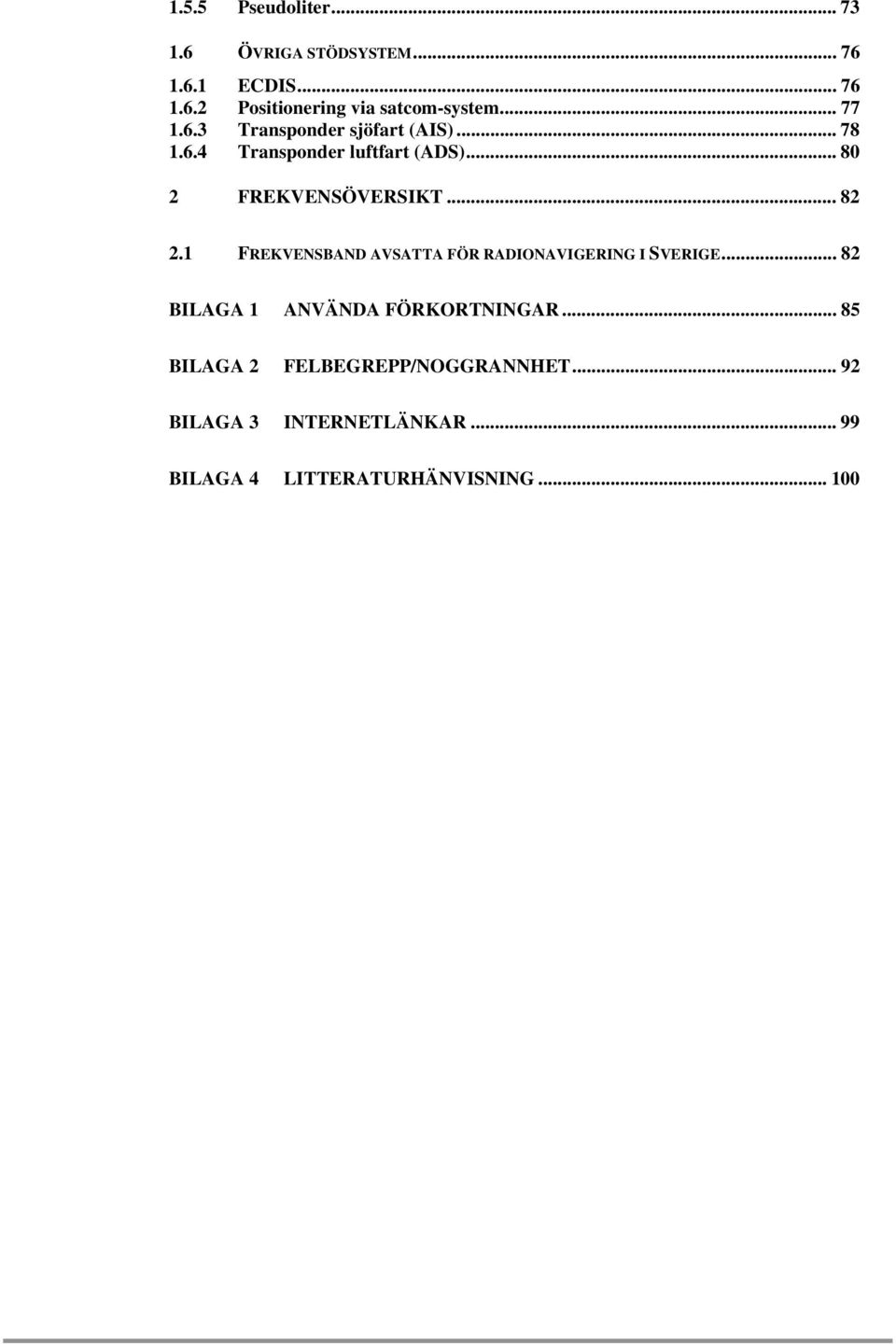 .. 82 2.1 FREKVENSBAND AVSATTA FÖR RADIONAVIGERING I SVERIGE... 82 BILAGA 1 ANVÄNDA FÖRKORTNINGAR.