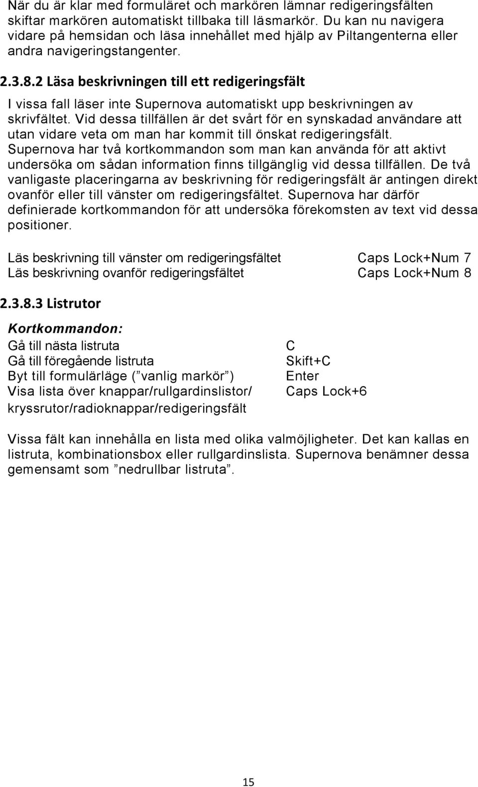 2 Läsa beskrivningen till ett redigeringsfält I vissa fall läser inte Supernova automatiskt upp beskrivningen av skrivfältet.