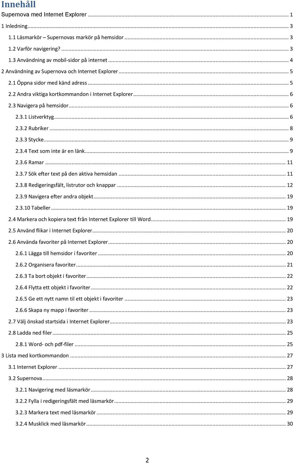 .. 6 2.3.2 Rubriker... 8 2.3.3 Stycke... 9 2.3.4 Text som inte är en länk... 9 2.3.6 Ramar... 11 2.3.7 Sök efter text på den aktiva hemsidan... 11 2.3.8 Redigeringsfält, listrutor och knappar... 12 2.