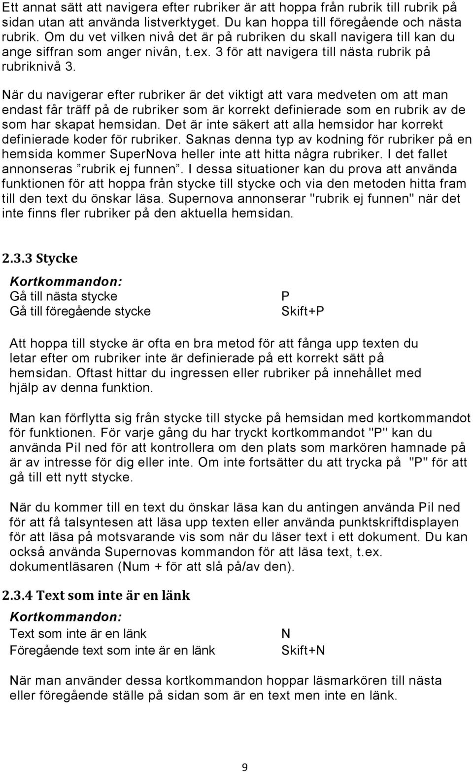 När du navigerar efter rubriker är det viktigt att vara medveten om att man endast får träff på de rubriker som är korrekt definierade som en rubrik av de som har skapat hemsidan.