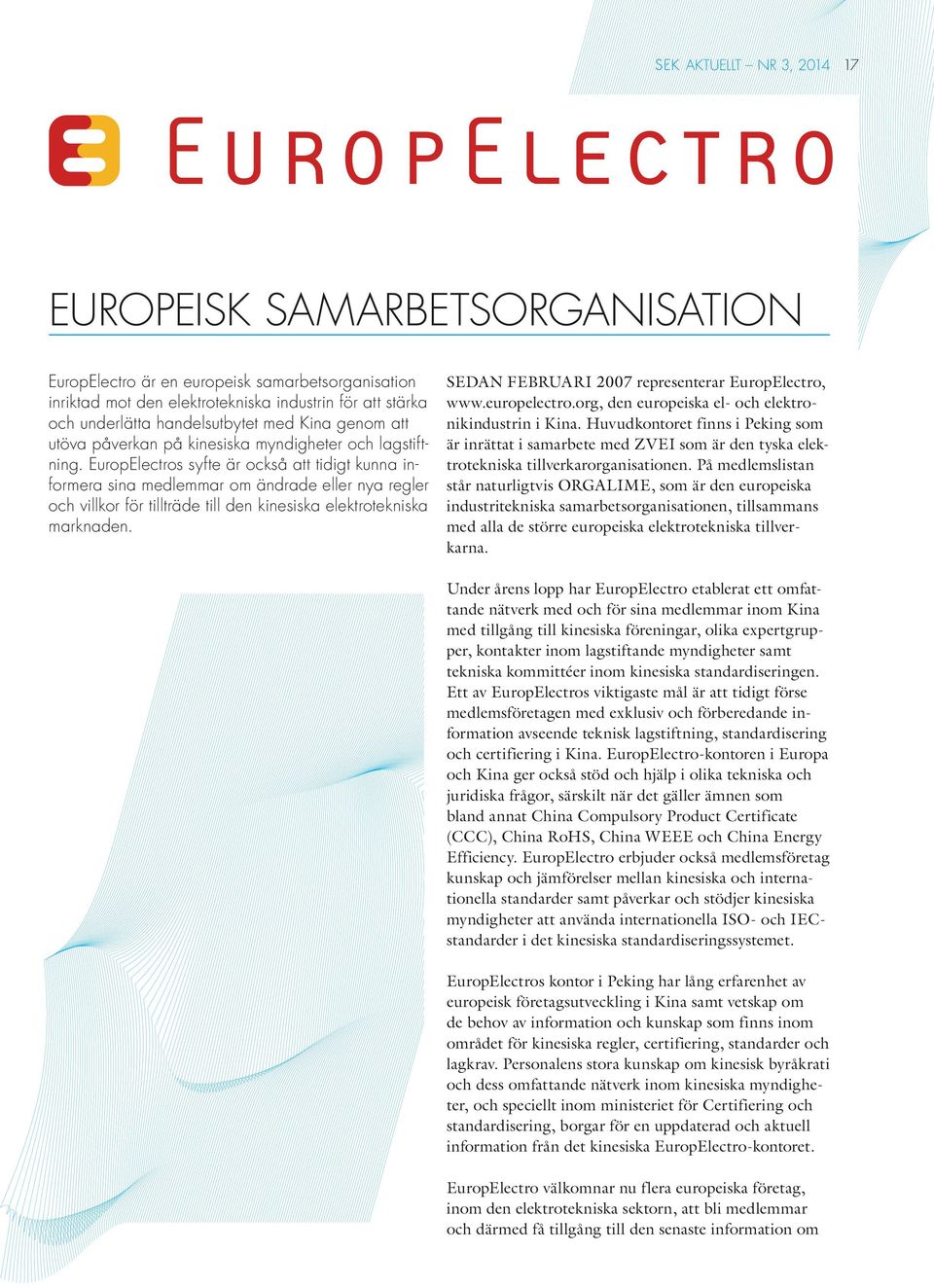 EuropElectros syfte är också att tidigt kunna informera sina medlemmar om ändrade eller nya regler och villkor för tillträde till den kinesiska elektrotekniska marknaden.