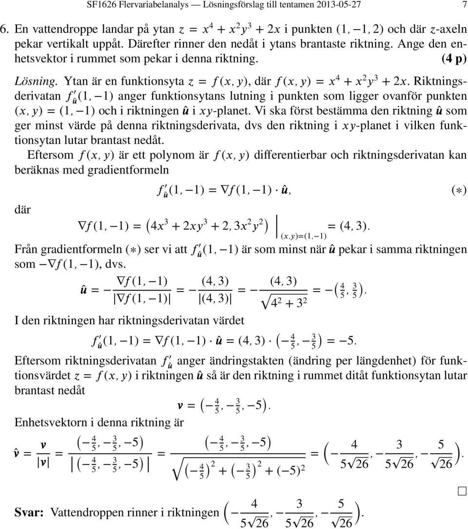 Riktningsderivatan f û (, ) anger funktionsytans lutning i punkten som ligger ovanför punkten (x, y) = (, ) och i riktningen û i xy-planet.