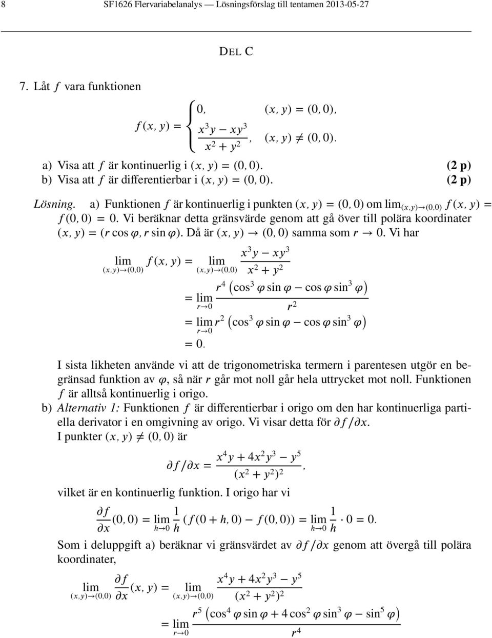 a) Funktionen f är kontinuerlig i punkten (x, y) = (, ) om lim (x,y) (,) f(x, y) = f(, ) =. Vi beräknar detta gränsvärde genom att gå över till polära koordinater (x, y) = (r cos ϕ, r sin ϕ).