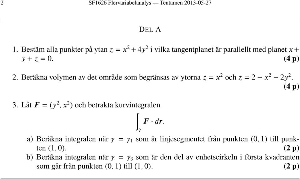 Beräkna volymen av det område som begränsas av ytorna z = x 2 och z = 2 x 2 2y 2. (4 p) 3.