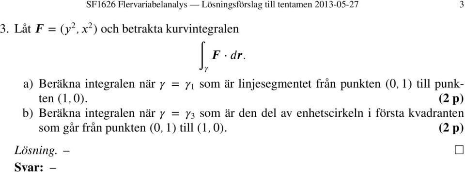 γ a) Beräkna integralen när γ = γ som är linjesegmentet från punkten (, ) till punkten (,