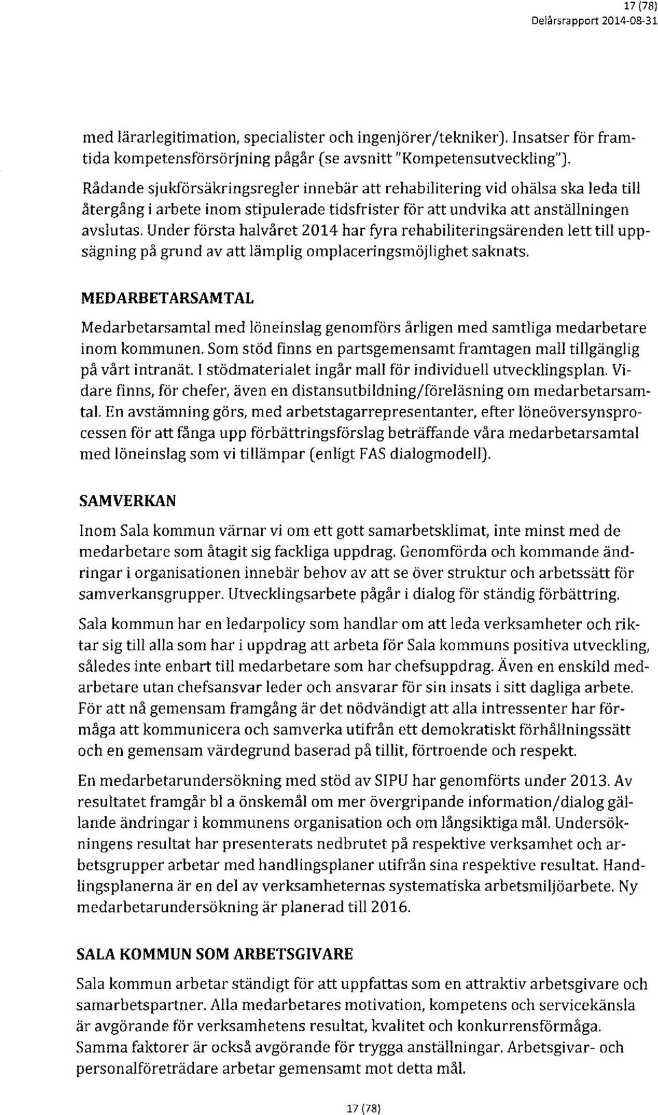 Under första halvåret 2014 har fyra rehabiliteringsärenden lett till uppsägning på grund av att lämplig mplaceringsmöjlighet saknats.