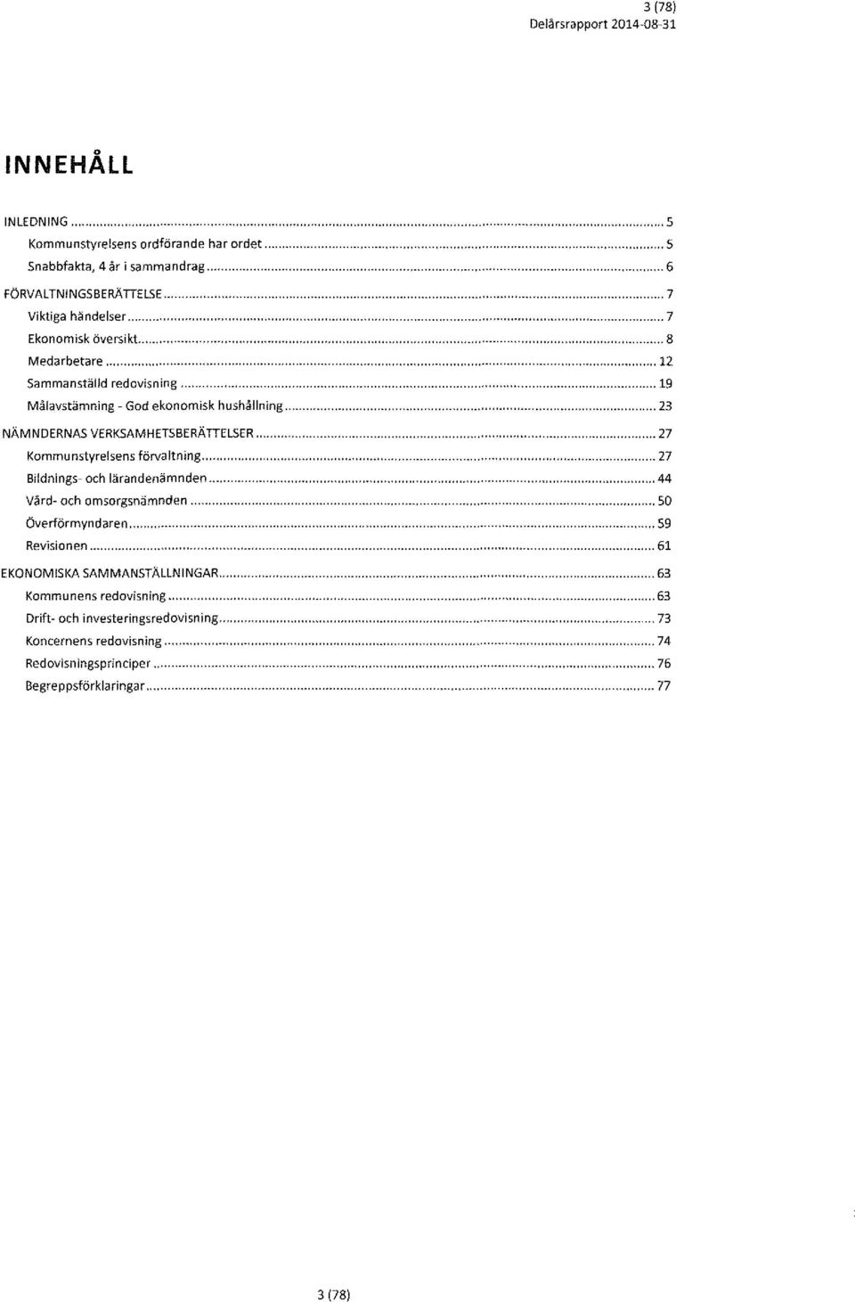 .... 23 NÄMNDERNA$ VERKSAMHETSBERÄTTELSER.... Kmmunstyrelsens förvaltning.... Bildnings- ch lärandenämnden....... 27... 27.... 44 Vård- ch msrgsnämnden... ~ Överförmyndaren.