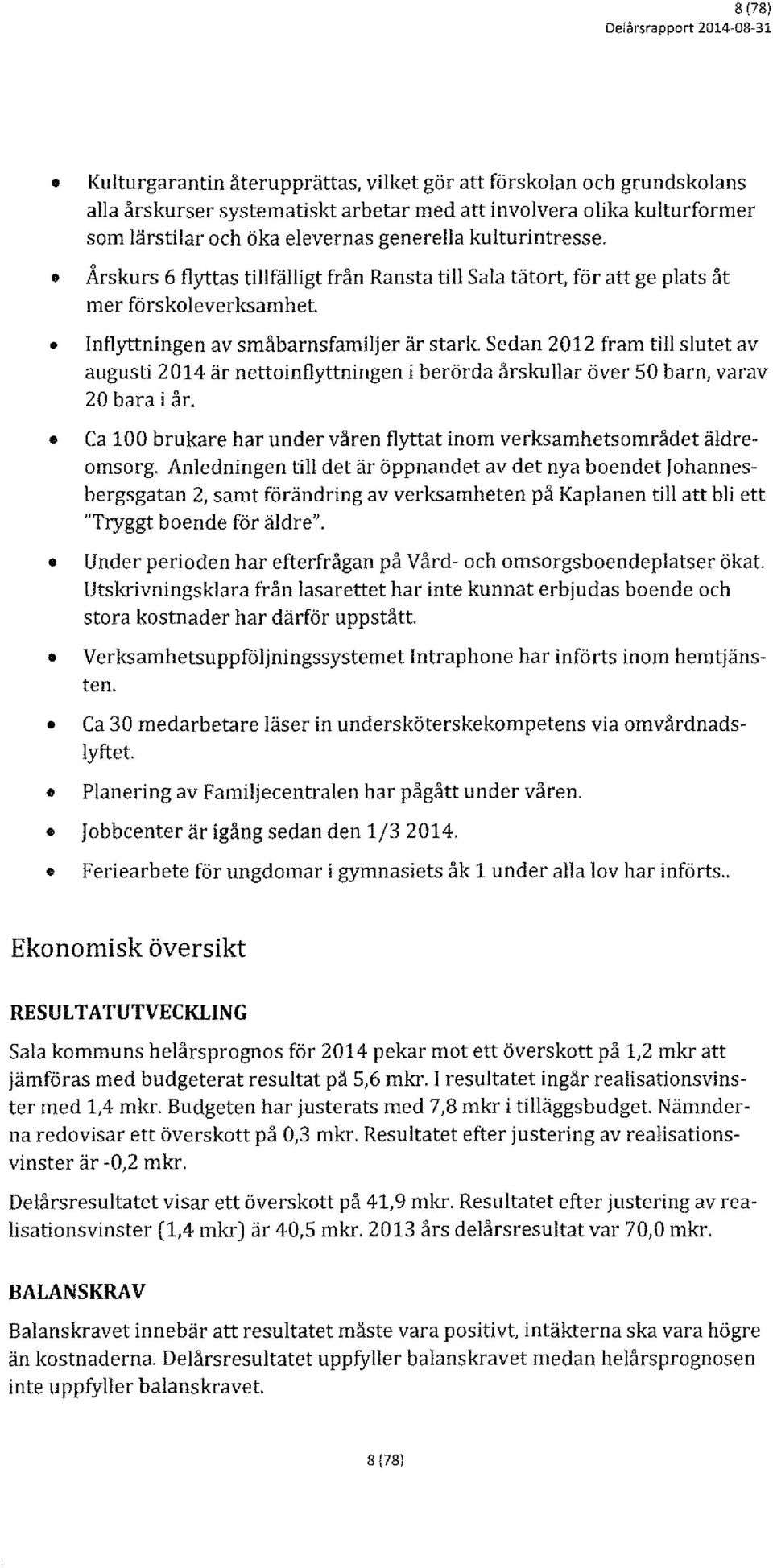 Årskurs 6 flyttas tillfälligt från Ransta till Sala tätrt, för att ge plats åt mer förskleverksamhet Inflyttningen av småbarnsfamiljer är stark Sedan 2012 fram till slutet av augusti 2014 är