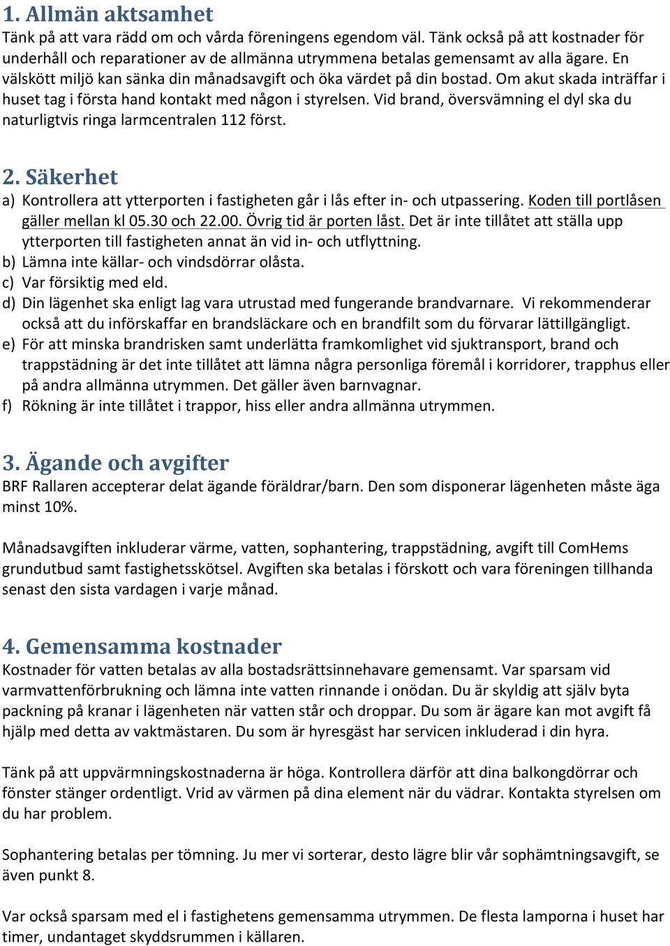 Vid brand, översvämning el dyl ska du naturligtvis ringa larmcentralen 112 först. 2. Säkerhet a) Kontrollera att ytterporten i fastigheten går i lås efter in- och utpassering.