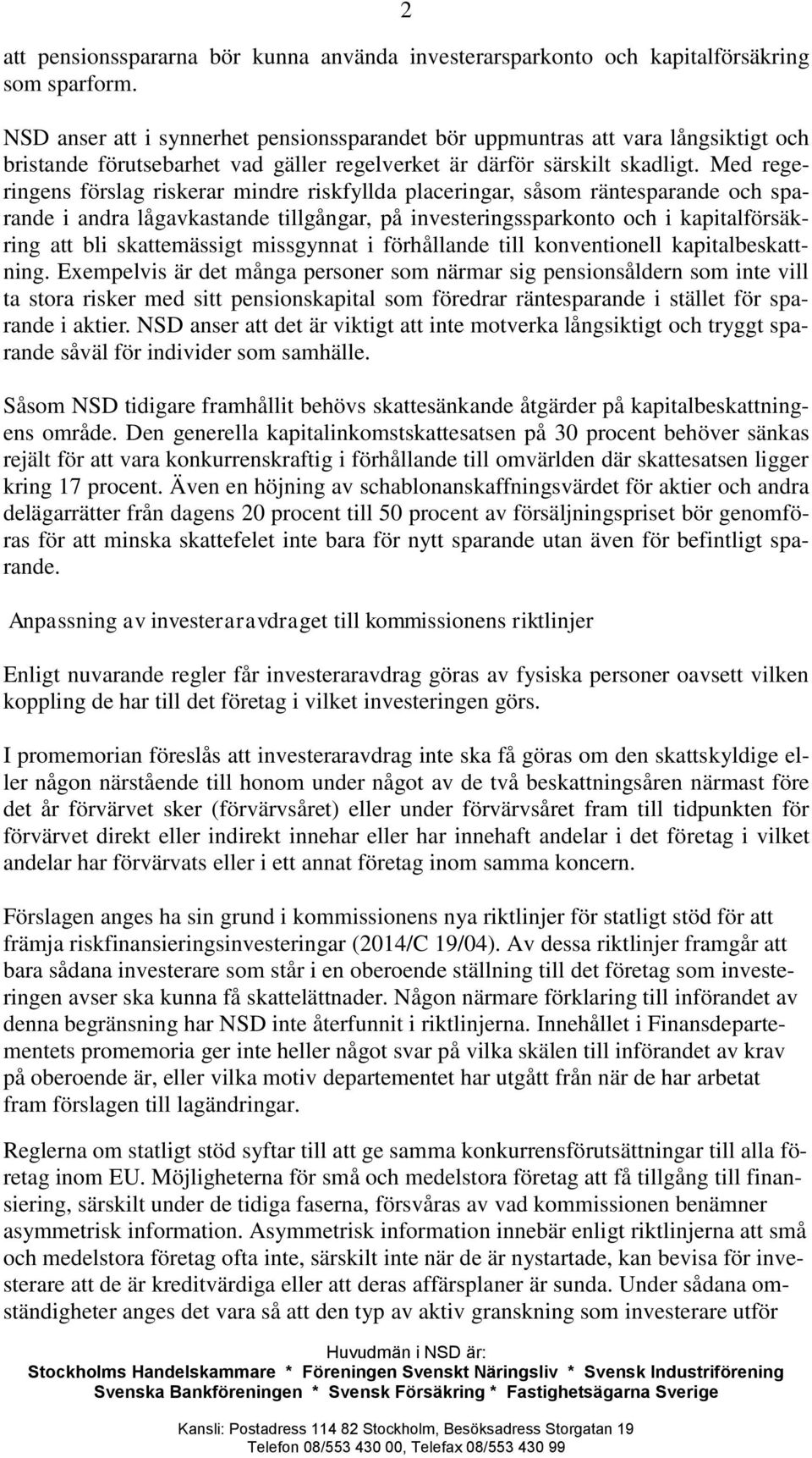 Med regeringens förslag riskerar mindre riskfyllda placeringar, såsom räntesparande och sparande i andra lågavkastande tillgångar, på investeringssparkonto och i kapitalförsäkring att bli