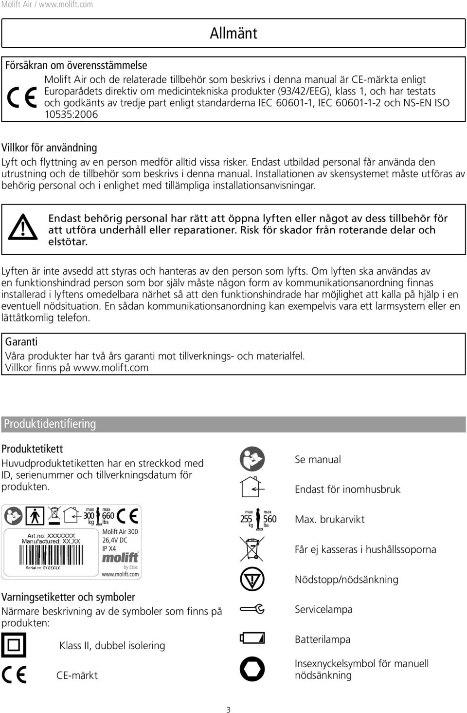 Endast utbildad personal får använda den utrustning och de tillbehör som beskrivs i denna manual.