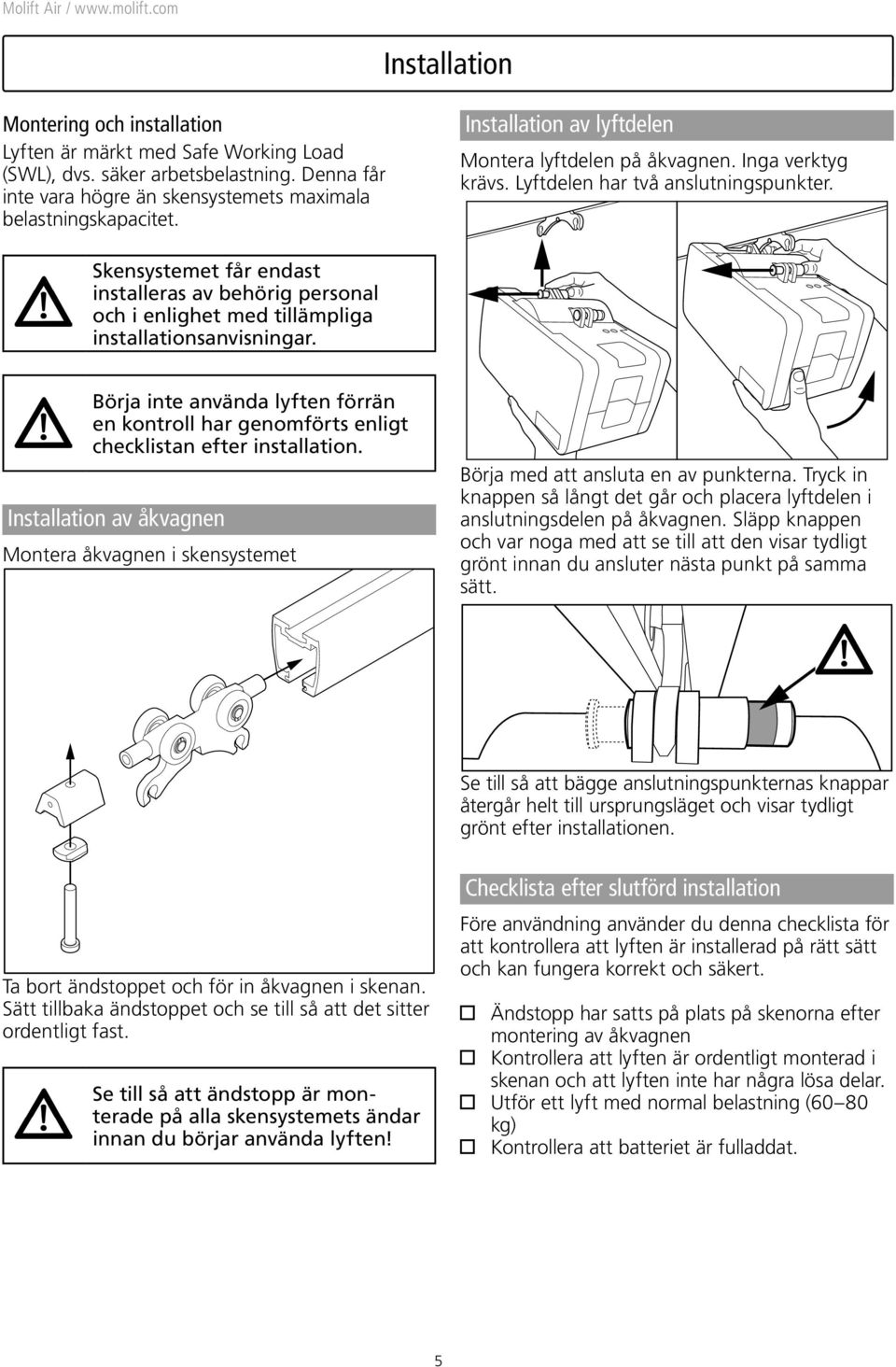 Skensystemet får endast installeras av behörig personal och i enlighet med tillämpliga installationsanvisningar.