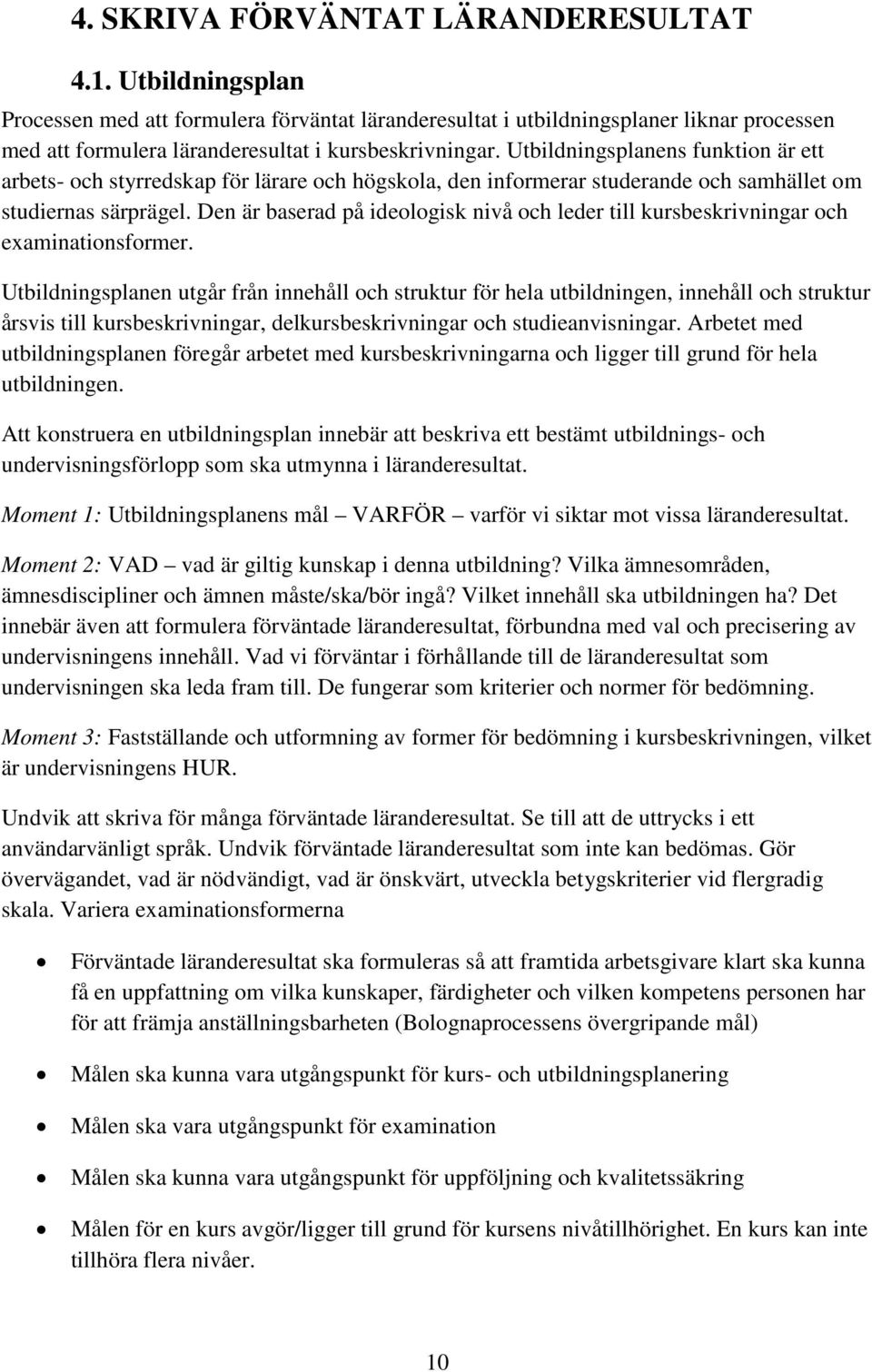 Utbildningsplanens funktion är ett arbets- och styrredskap för lärare och högskola, den informerar studerande och samhället om studiernas särprägel.