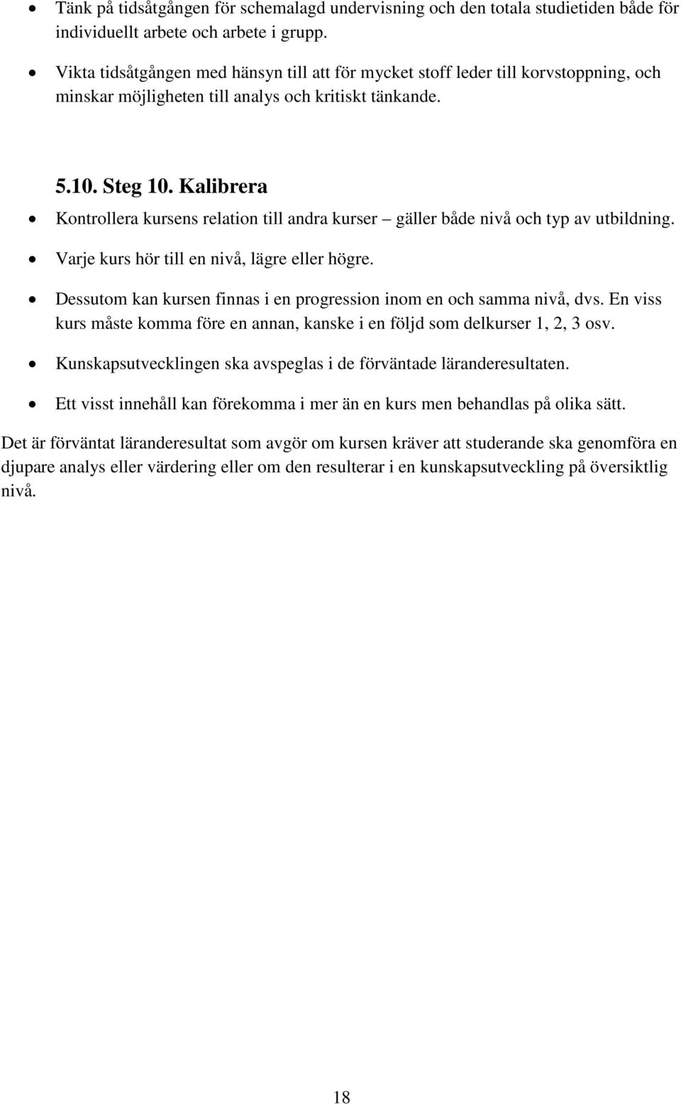 Kalibrera Kontrollera kursens relation till andra kurser gäller både nivå och typ av utbildning. Varje kurs hör till en nivå, lägre eller högre.