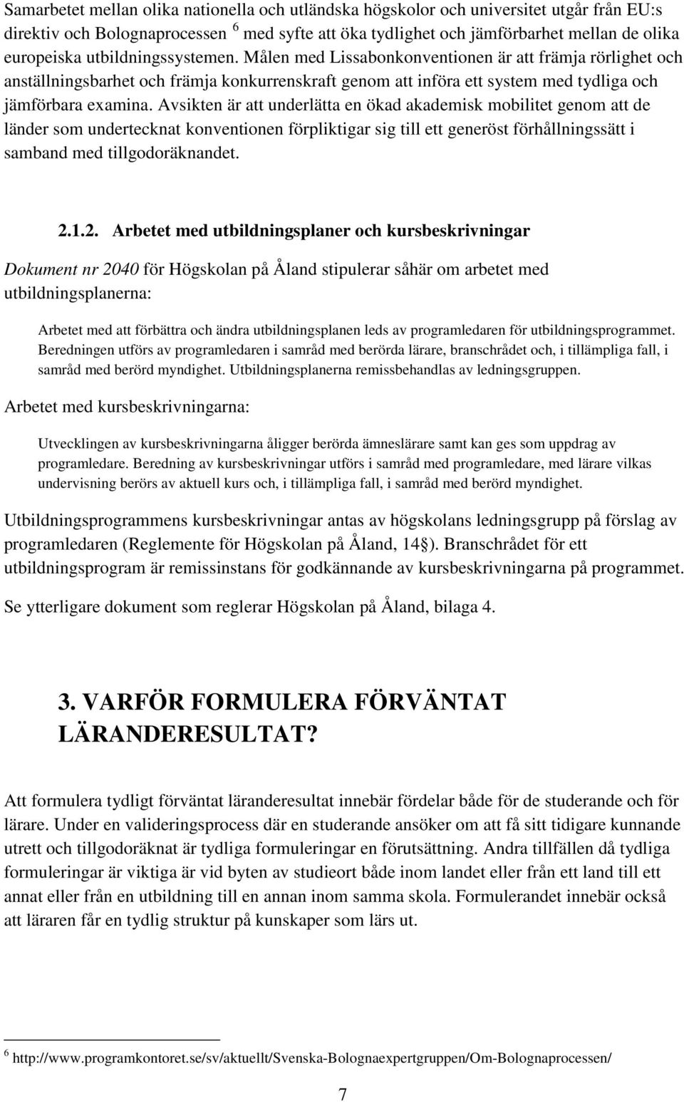 Avsikten är att underlätta en ökad akademisk mobilitet genom att de länder som undertecknat konventionen förpliktigar sig till ett generöst förhållningssätt i samband med tillgodoräknandet. 2.