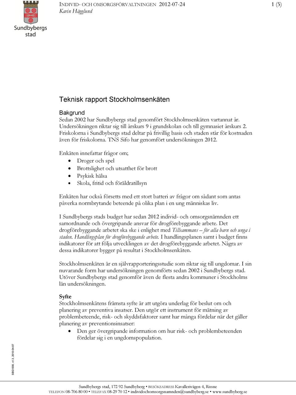 Undersökningen riktar sig till årskurs 9 i grundskolan och till gymnasiet årskurs 2. Friskolorna i Sundbybergs stad deltar på frivillig basis och staden står för kostnaden även för friskolorna.