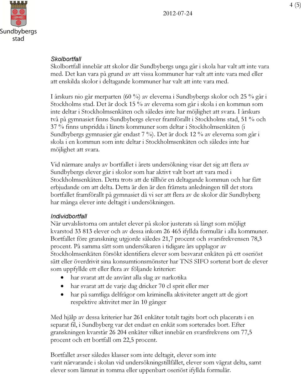 I årskurs nio går merparten (60 %) av eleverna i Sundbybergs skolor och 25 % går i Stockholms stad.