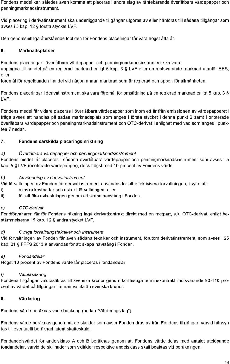 Den genomsnittliga återstående löptiden för Fondens placeringar får vara högst åtta år. 6.
