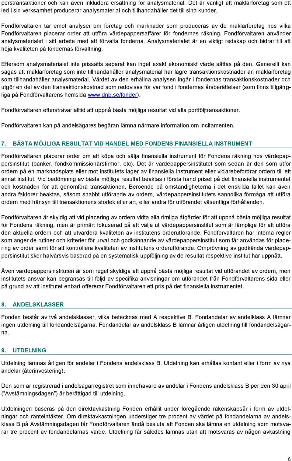 Fondförvaltaren tar emot analyser om företag och marknader som produceras av de mäklarföretag hos vilka Fondförvaltaren placerar order att utföra värdepappersaffärer för fondernas räkning.