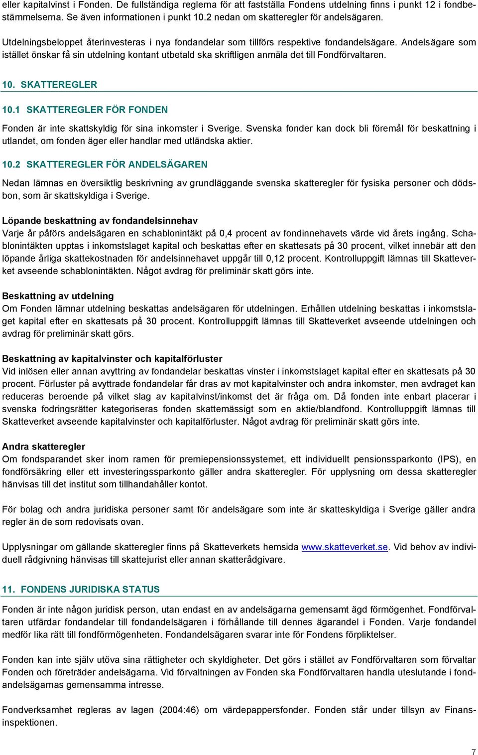 Andelsägare som istället önskar få sin utdelning kontant utbetald ska skriftligen anmäla det till Fondförvaltaren. 10. SKATTEREGLER 10.