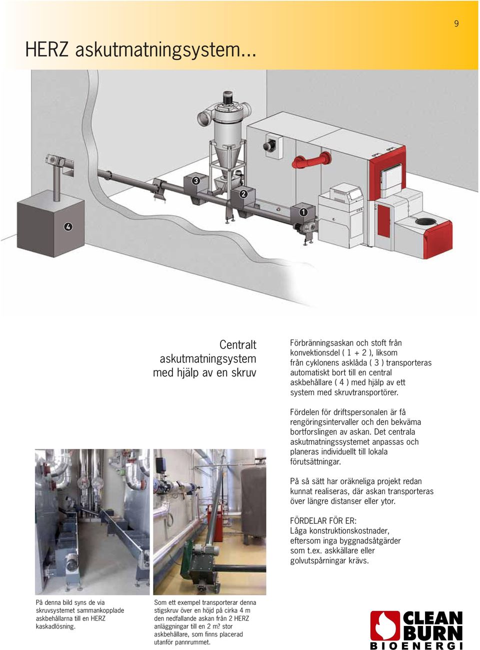 central askbehållare ( 4 ) med hjälp av ett system med skruvtransportörer. Fördelen för driftspersonalen är få rengöringsintervaller och den bekväma bortforslingen av askan.