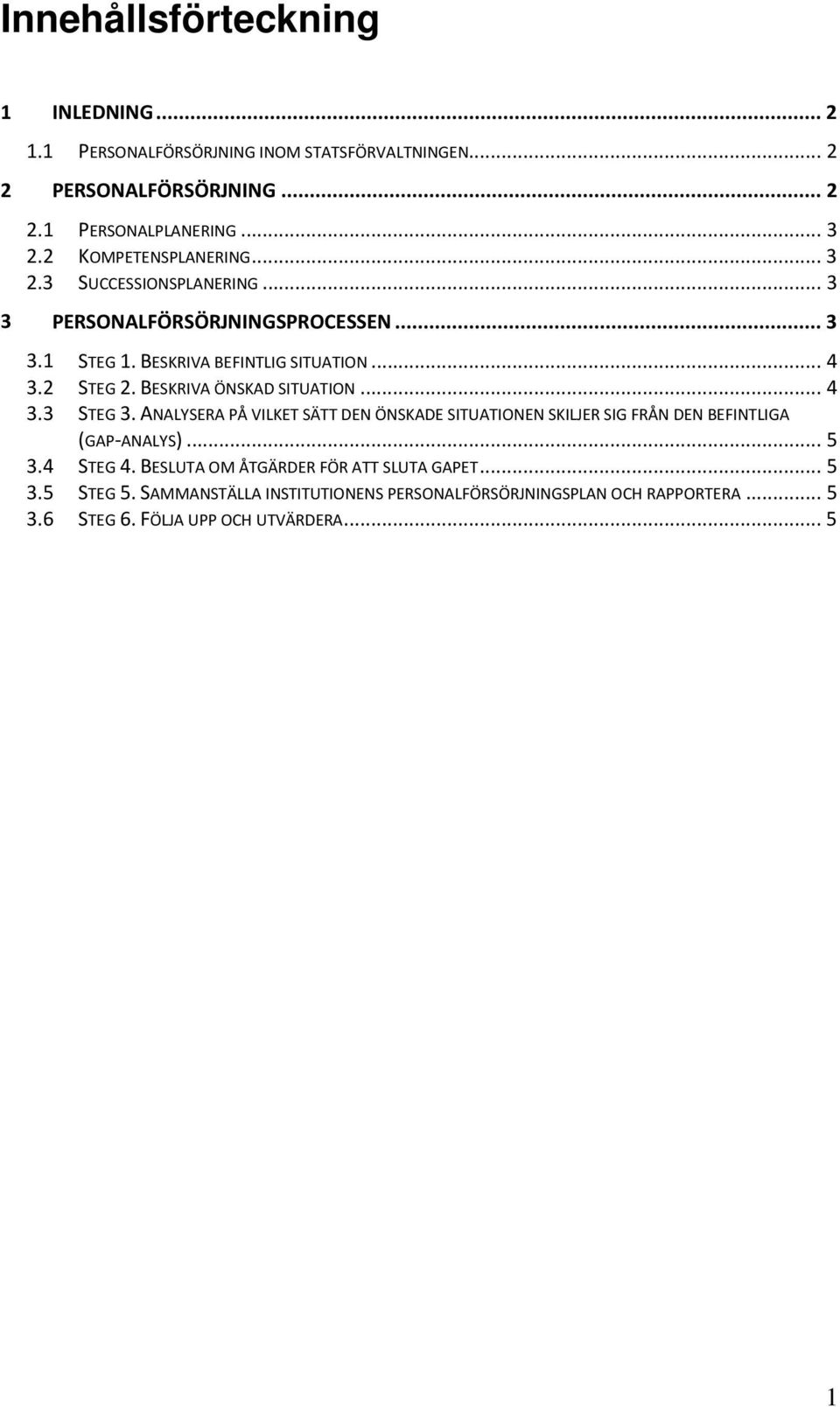 BESKRIVA ÖNSKAD SITUATION... 4 3.3 STEG 3. ANALYSERA PÅ VILKET SÄTT DEN ÖNSKADE SITUATIONEN SKILJER SIG FRÅN DEN BEFINTLIGA (GAP-ANALYS)... 5 3.4 STEG 4.