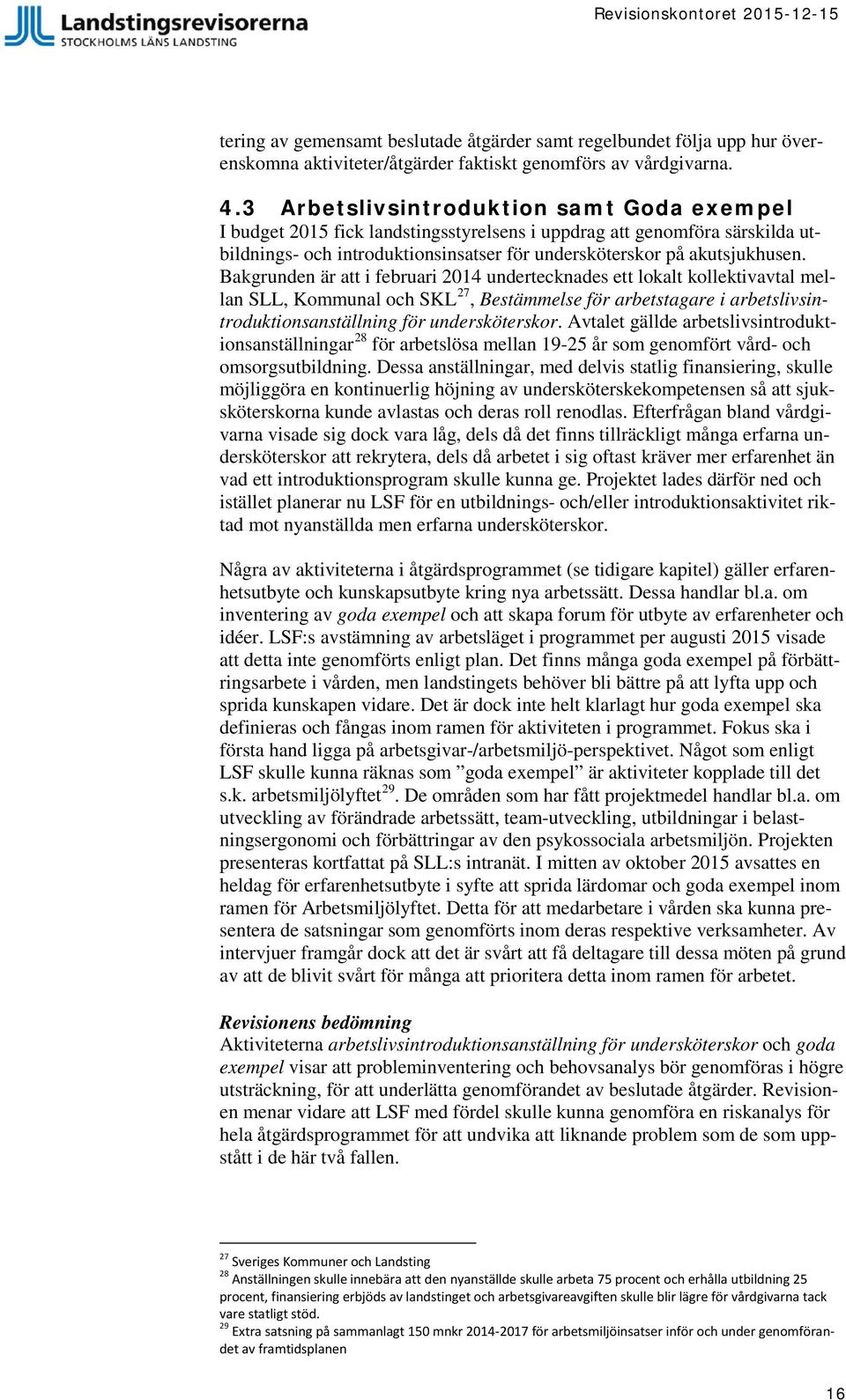 Bakgrunden är att i februari 2014 undertecknades ett lokalt kollektivavtal mellan SLL, Kommunal och SKL 27, Bestämmelse för arbetstagare i arbetslivsintroduktionsanställning för undersköterskor.