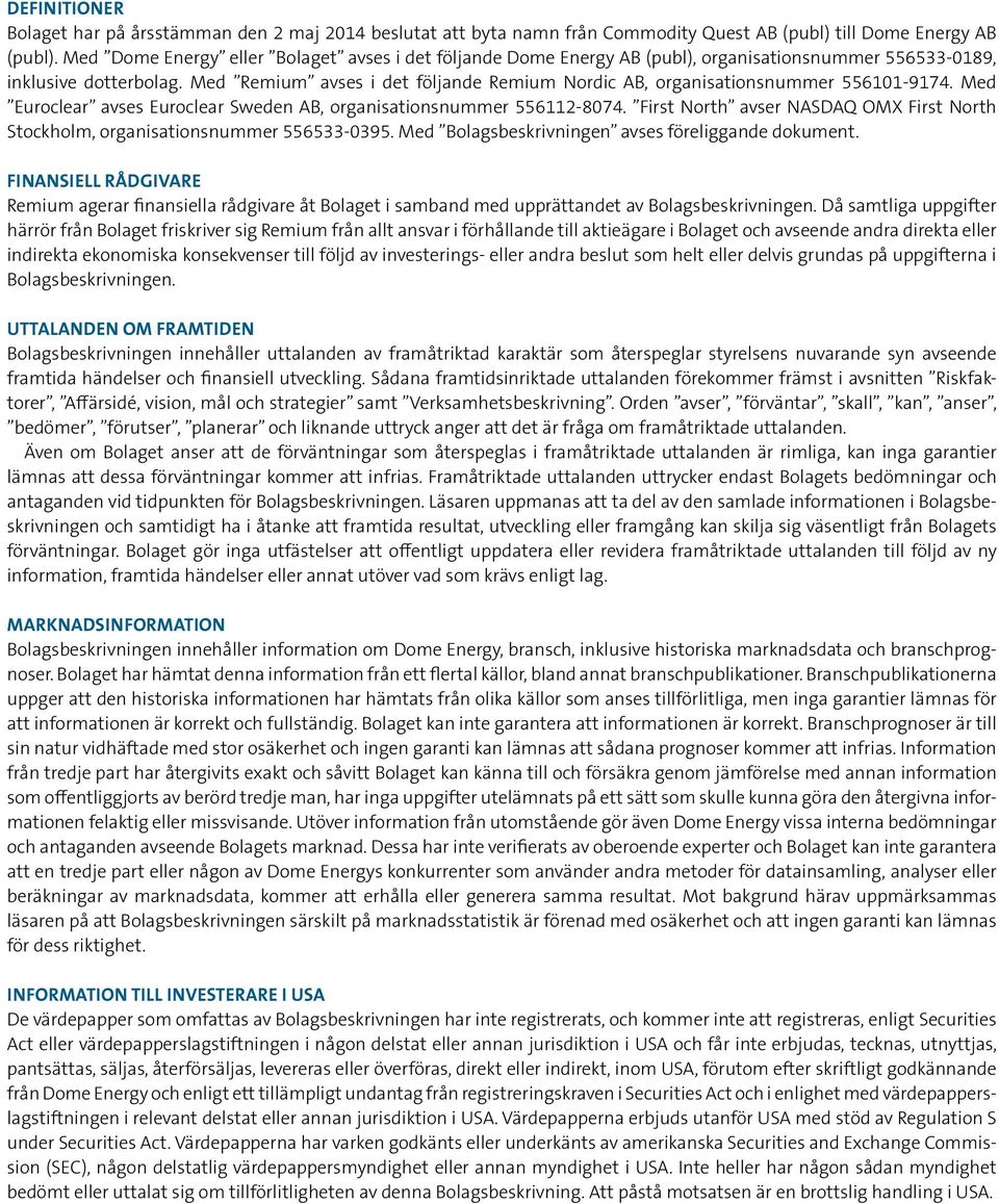 Med Remium avses i det följande Remium Nordic AB, organisationsnummer 556101-9174. Med Euroclear avses Euroclear Sweden AB, organisationsnummer 556112-8074.