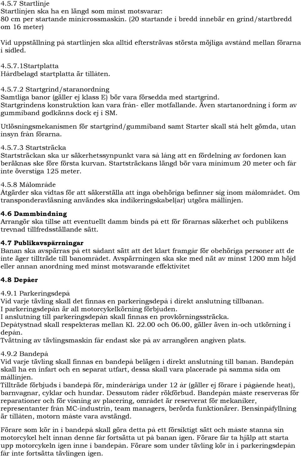 1Startplatta Hårdbelagd startplatta är tillåten. 4.5.7.2 Startgrind/staranordning Samtliga banor (gäller ej klass E) bör vara försedda med startgrind.