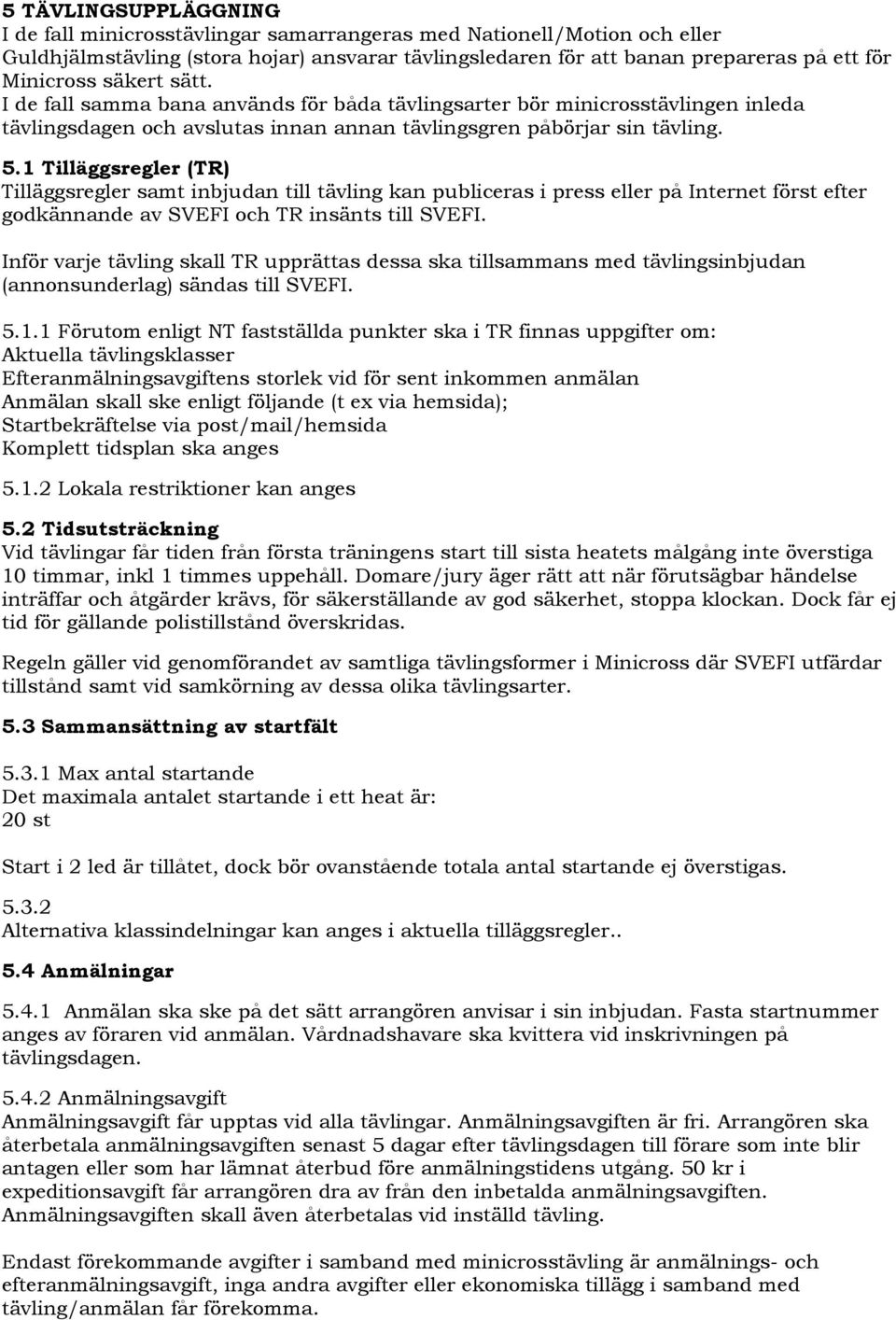 1 Tilläggsregler (TR) Tilläggsregler samt inbjudan till tävling kan publiceras i press eller på Internet först efter godkännande av SVEFI och TR insänts till SVEFI.