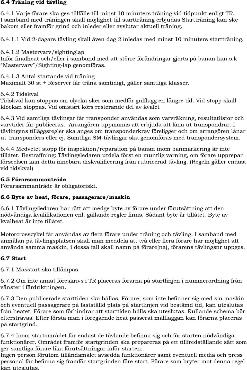 1 Vid 2-dagars tävling skall även dag 2 inledas med minst 10 minuters startträning. 6.4.1.2 Mastervarv/sightinglap Inför finalheat och/eller i samband med att större förändringar gjorts på banan kan s.