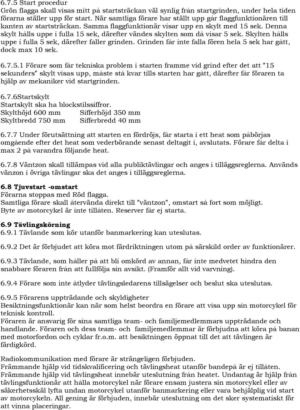 Denna skylt hålls uppe i fulla 15 sek, därefter vändes skylten som då visar 5 sek. Skylten hålls uppe i fulla 5 sek, därefter faller grinden.