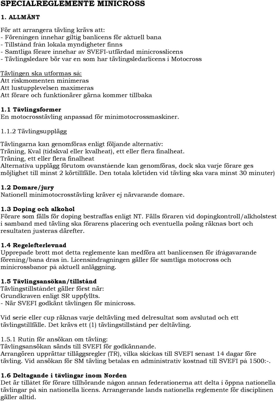 minicrosslicens - Tävlingsledare bör var en som har tävlingsledarlicens i Motocross Tävlingen ska utformas så: Att riskmomenten minimeras Att lustupplevelsen maximeras Att förare och funktionärer