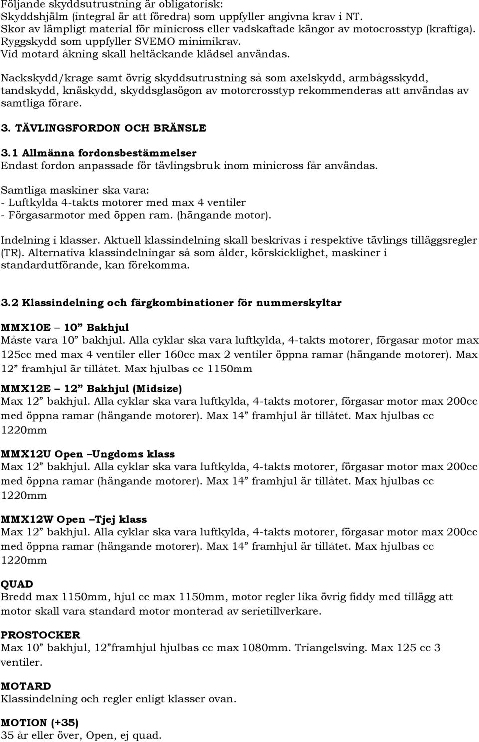 Nackskydd/krage samt övrig skyddsutrustning så som axelskydd, armbågsskydd, tandskydd, knäskydd, skyddsglasögon av motorcrosstyp rekommenderas att användas av samtliga förare. 3.