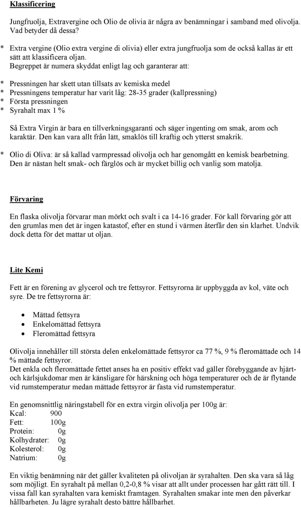 Begreppet är numera skyddat enligt lag och garanterar att: * Pressningen har skett utan tillsats av kemiska medel * Pressningens temperatur har varit låg: 28-35 grader (kallpressning) * Första