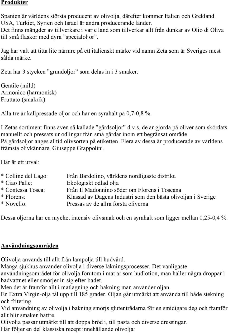 Jag har valt att titta lite närmre på ett italienskt märke vid namn Zeta som är Sveriges mest sålda märke.
