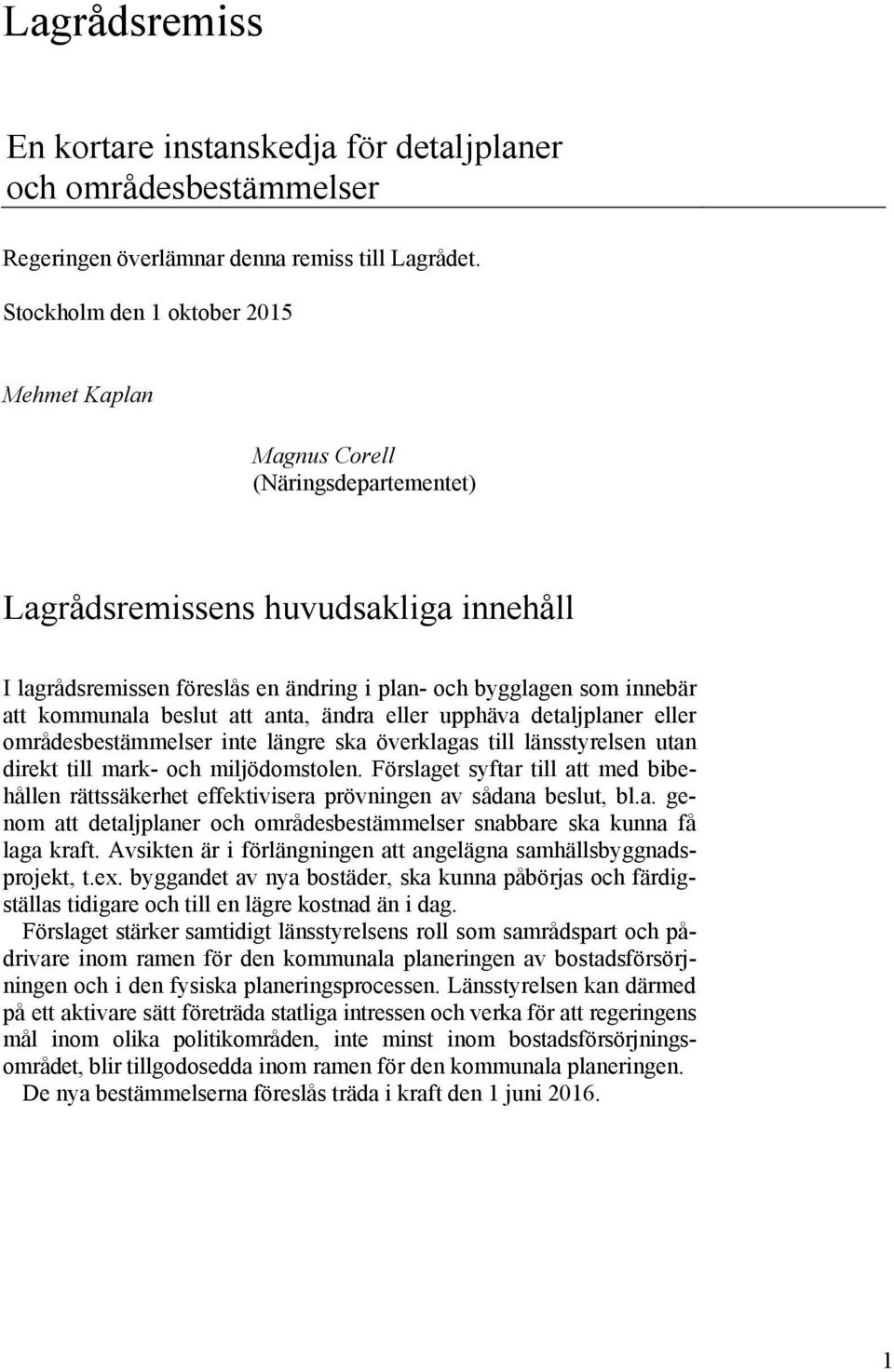 kommunala beslut att anta, ändra eller upphäva detaljplaner eller områdesbestämmelser inte längre ska överklagas till länsstyrelsen utan direkt till mark- och miljödomstolen.