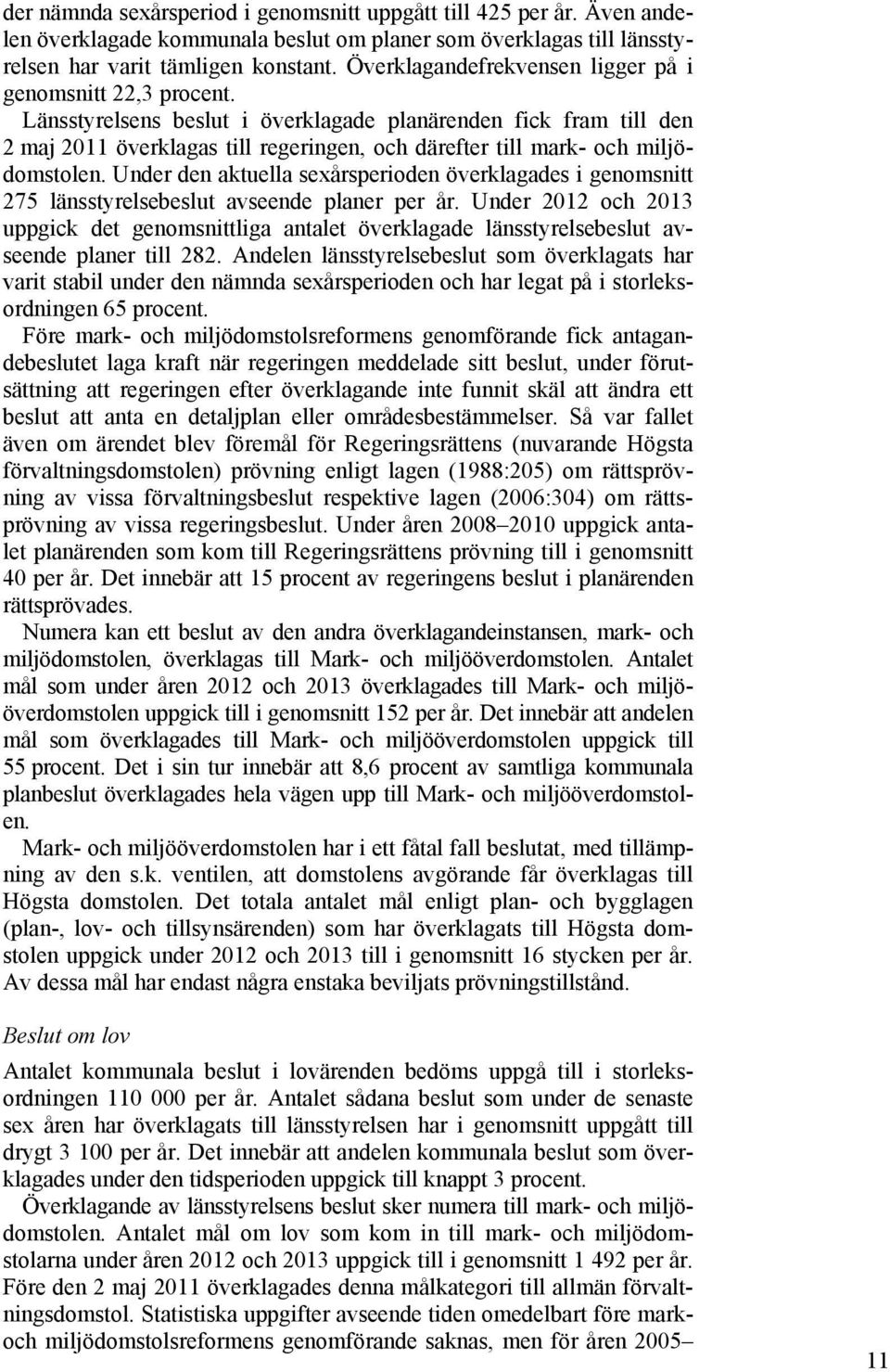 Länsstyrelsens beslut i överklagade planärenden fick fram till den 2 maj 2011 överklagas till regeringen, och därefter till mark- och miljödomstolen.