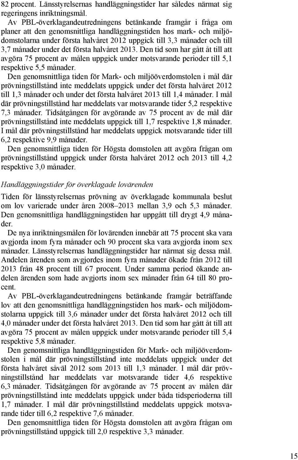 till 3,7 månader under det första halvåret 2013. Den tid som har gått åt till att avgöra 75 procent av målen uppgick under motsvarande perioder till 5,1 respektive 5,5 månader.