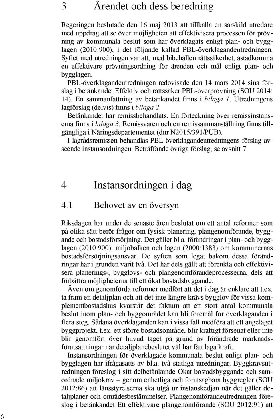 Syftet med utredningen var att, med bibehållen rättssäkerhet, åstadkomma en effektivare prövningsordning för ärenden och mål enligt plan- och bygglagen.