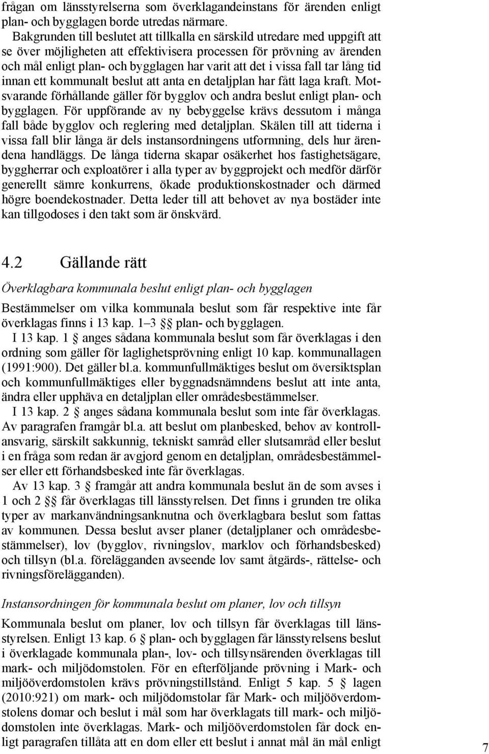 det i vissa fall tar lång tid innan ett kommunalt beslut att anta en detaljplan har fått laga kraft. Motsvarande förhållande gäller för bygglov och andra beslut enligt plan- och bygglagen.