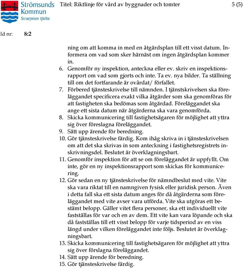 Förbered tjänsteskrivelse till nämnden. I tjänstskrivelsen ska föreläggandet specificera exakt vilka åtgärder som ska genomföras för att fastigheten ska bedömas som åtgärdad.