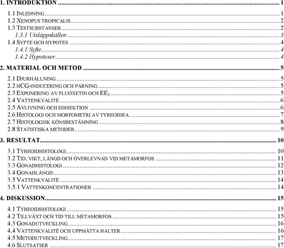 .. 7 2.7 HISTOLOGISK KÖNSBESTÄMNING... 8 2.8 STATISTISKA METODER... 9 3. RESULTAT... 10 3.1 TYREOIDHISTOLOGI... 10 3.2 TID, VIKT, LÄNGD OCH ÖVERLEVNAD VID METAMORFOS... 11 3.3 GONADHISTOLOGI... 12 3.