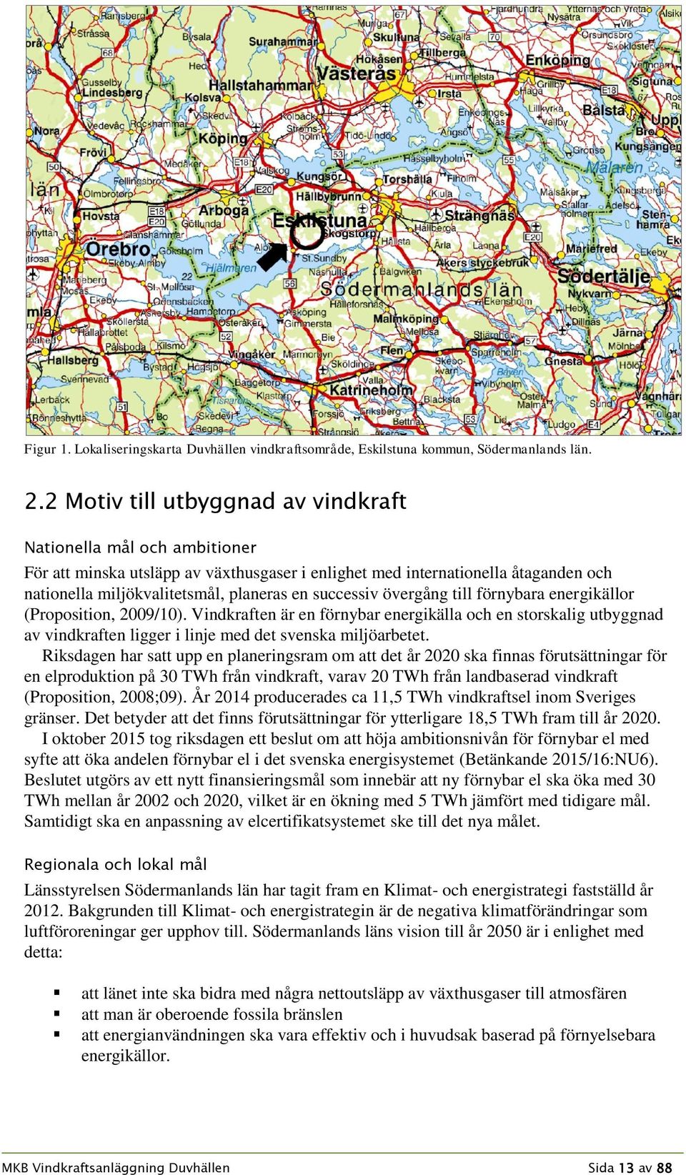 successiv övergång till förnybara energikällor (Proposition, 2009/10). Vindkraften är en förnybar energikälla och en storskalig utbyggnad av vindkraften ligger i linje med det svenska miljöarbetet.