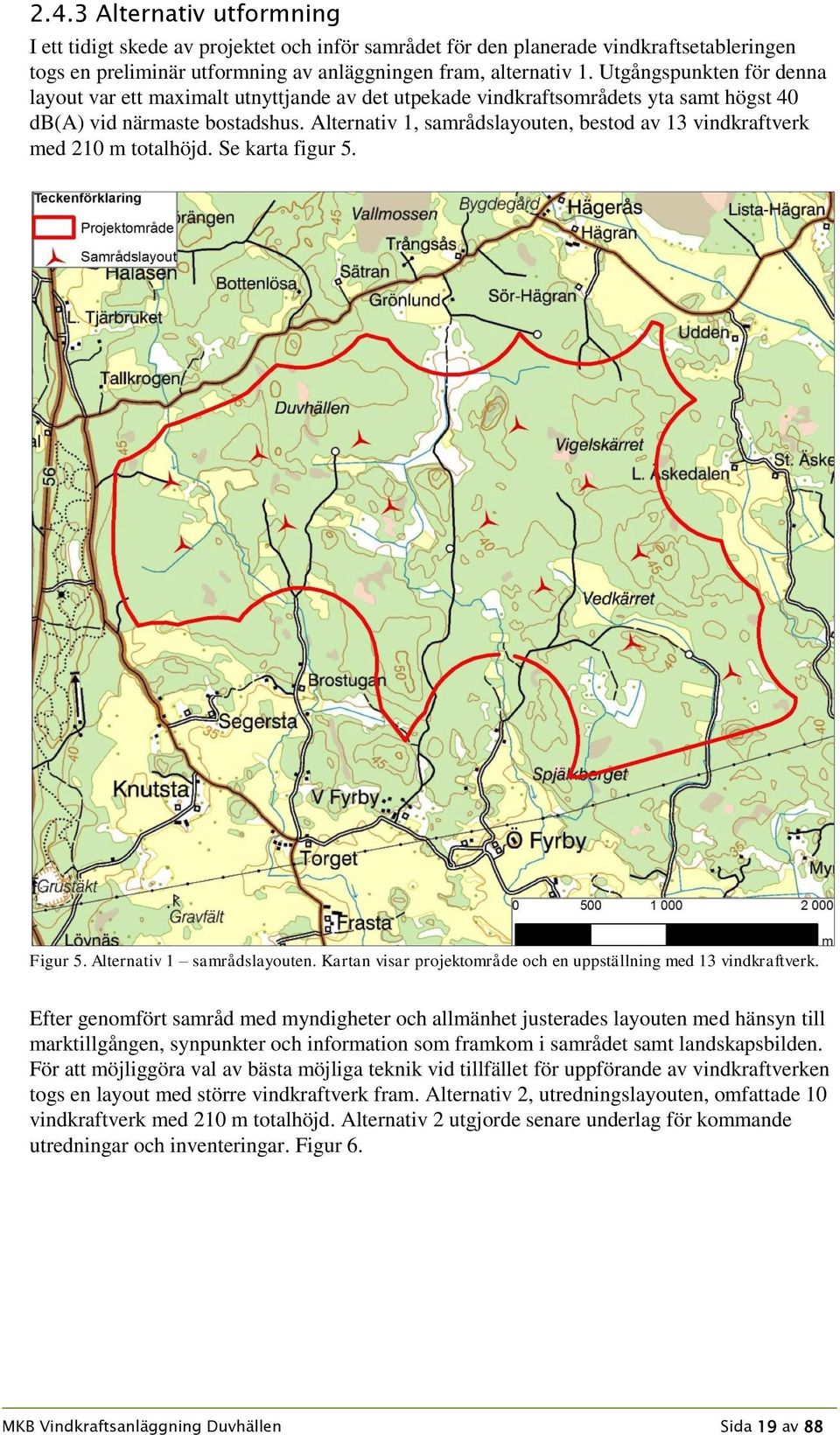 Alternativ 1, samrådslayouten, bestod av 13 vindkraftverk med 210 m totalhöjd. Se karta figur 5. Figur 5. Alternativ 1 samrådslayouten.