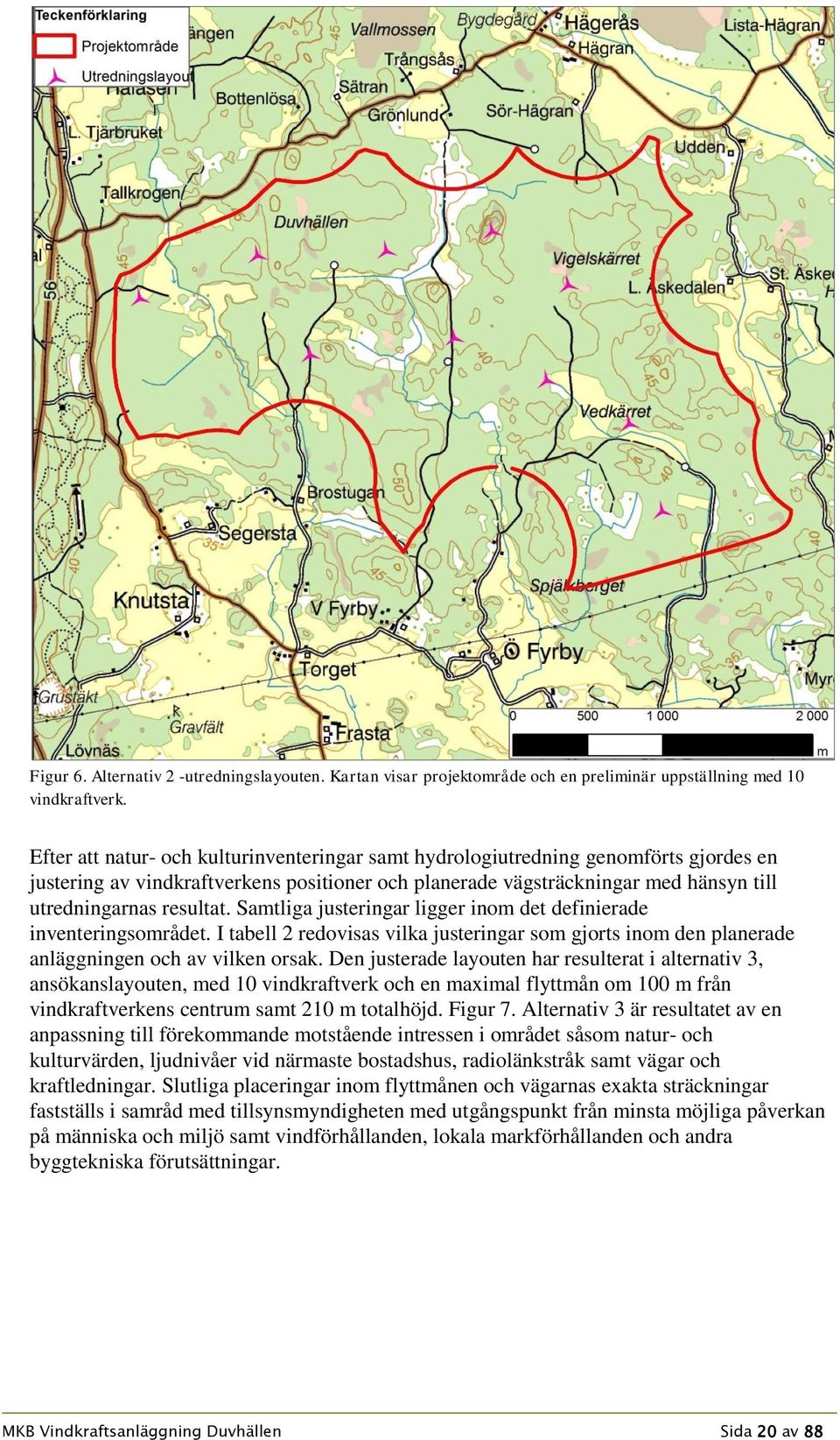 Samtliga justeringar ligger inom det definierade inventeringsområdet. I tabell 2 redovisas vilka justeringar som gjorts inom den planerade anläggningen och av vilken orsak.