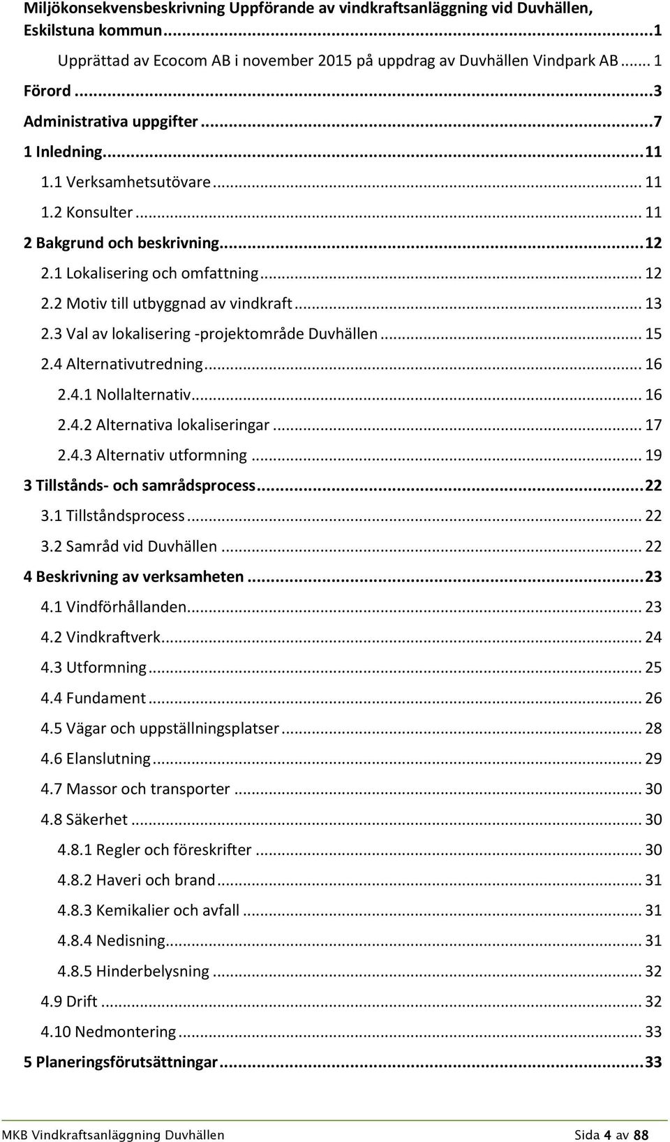 .. 13 2.3 Val av lokalisering -projektområde Duvhällen... 15 2.4 Alternativutredning... 16 2.4.1 Nollalternativ... 16 2.4.2 Alternativa lokaliseringar... 17 2.4.3 Alternativ utformning.